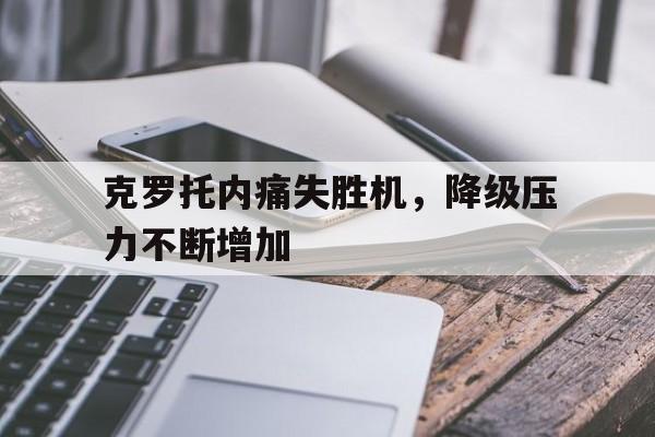 关于克罗托内痛失胜机，降级压力不断增加的信息